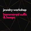 Hammered Hoops & Cuffs Jewelry Workshop – Ticket